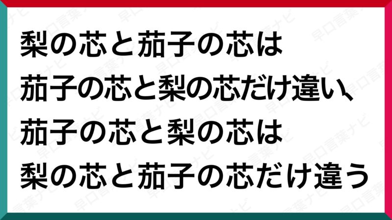 早口言葉 梨の芯と茄子の芯は 茄子の芯と梨の芯だけ違い 茄子の芯と梨の芯は梨の芯と茄子の芯だけ違う 早口言葉ナビ